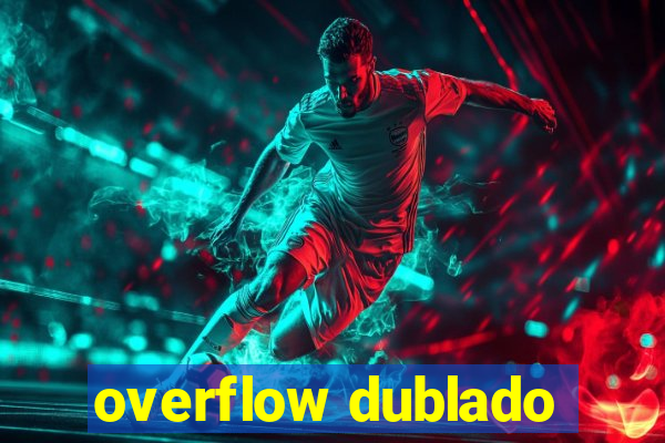 overflow dublado